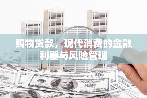 杭锦后旗购物贷款，现代消费的金融利器与风险管理