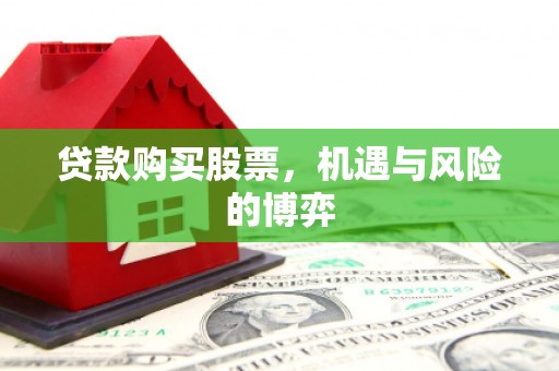 杭锦后旗贷款购买股票，机遇与风险的博弈
