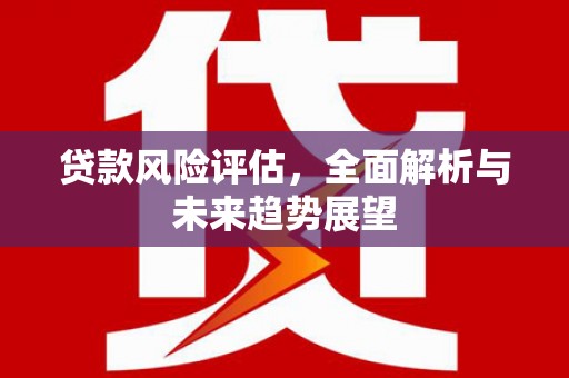 杭锦后旗贷款风险评估，全面解析与未来趋势展望