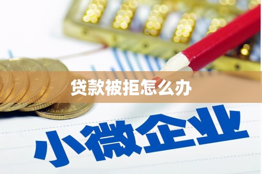 杭锦后旗贷款被拒怎么办
