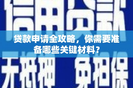 杭锦后旗贷款申请全攻略，你需要准备哪些关键材料？