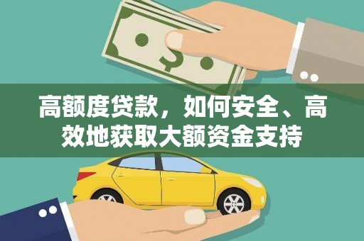 杭锦后旗高额度贷款，如何安全、高效地获取大额资金支持
