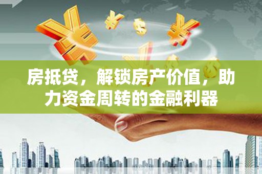 杭锦后旗房抵贷，解锁房产价值，助力资金周转的金融利器