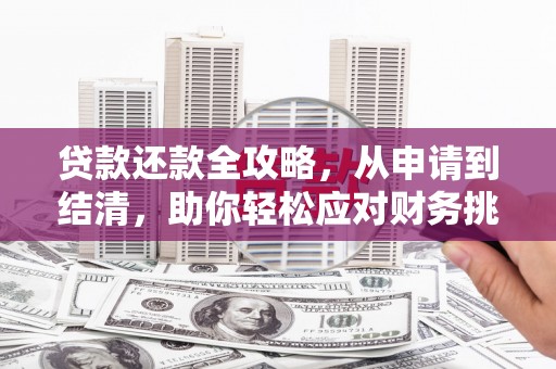 杭锦后旗贷款还款全攻略，从申请到结清，助你轻松应对财务挑战
