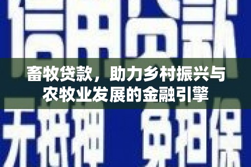 杭锦后旗畜牧贷款，助力乡村振兴与农牧业发展的金融引擎