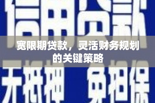 杭锦后旗宽限期贷款，灵活财务规划的关键策略