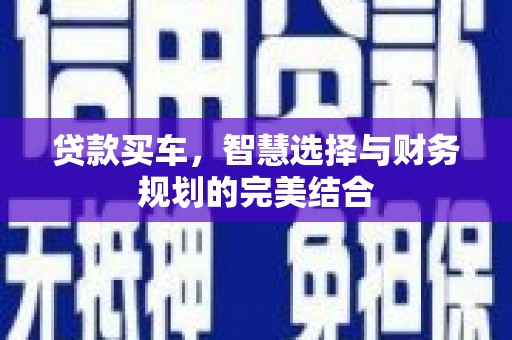 杭锦后旗贷款买车，智慧选择与财务规划的完美结合