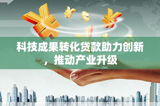 杭锦后旗科技成果转化贷款助力创新，推动产业升级