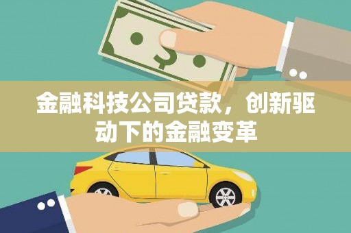 杭锦后旗金融科技公司贷款，创新驱动下的金融变革