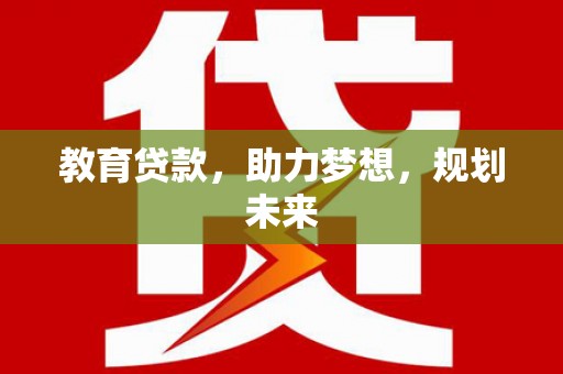 杭锦后旗教育贷款，助力梦想，规划未来