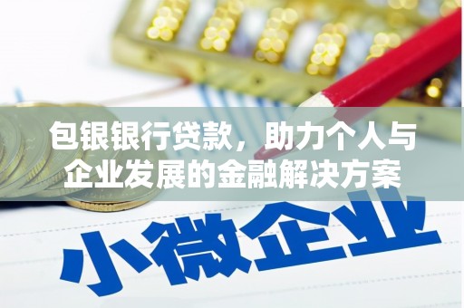 杭锦后旗包银银行贷款，助力个人与企业发展的金融解决方案