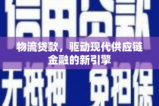 杭锦后旗物流贷款，驱动现代供应链金融的新引擎