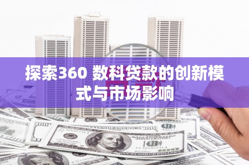 杭锦后旗探索360 数科贷款的创新模式与市场影响
