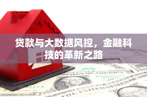 杭锦后旗贷款与大数据风控，金融科技的革新之路