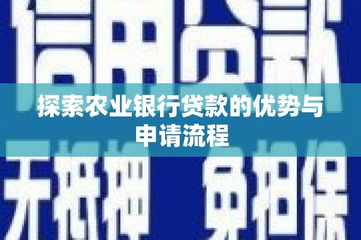 杭锦后旗探索农业银行贷款的优势与申请流程