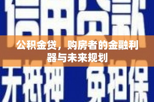 杭锦后旗公积金贷，购房者的金融利器与未来规划