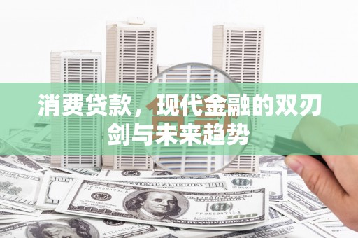 杭锦后旗消费贷款，现代金融的双刃剑与未来趋势