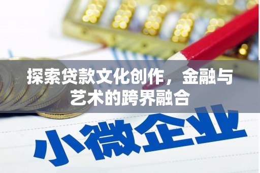 杭锦后旗探索贷款文化创作，金融与艺术的跨界融合