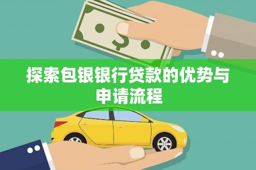 杭锦后旗探索包银银行贷款的优势与申请流程