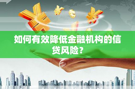 杭锦后旗如何有效降低金融机构的信贷风险？