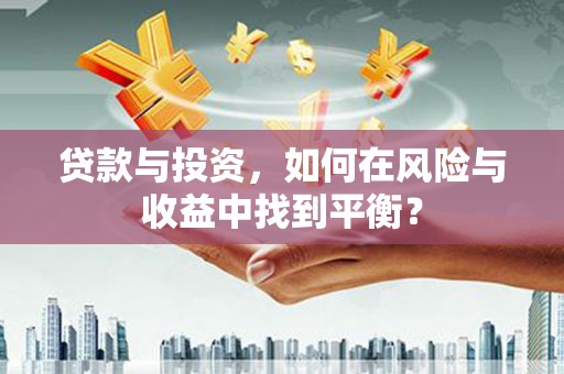 杭锦后旗贷款与投资，如何在风险与收益中找到平衡？