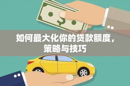 杭锦后旗如何最大化你的贷款额度，策略与技巧