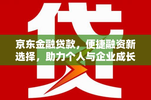 杭锦后旗京东金融贷款，便捷融资新选择，助力个人与企业成长
