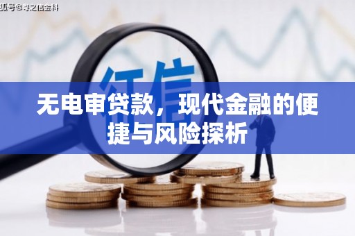 杭锦后旗无电审贷款，现代金融的便捷与风险探析