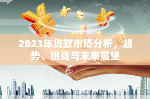 杭锦后旗2023年贷款市场分析，趋势、挑战与未来展望