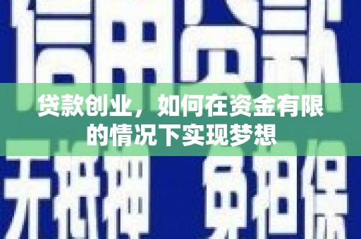 杭锦后旗贷款创业，如何在资金有限的情况下实现梦想