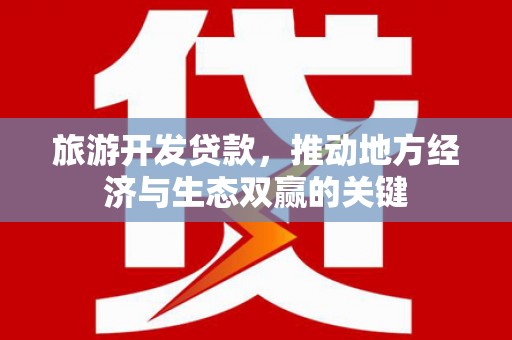 杭锦后旗旅游开发贷款，推动地方经济与生态双赢的关键
