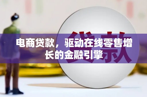 杭锦后旗电商贷款，驱动在线零售增长的金融引擎