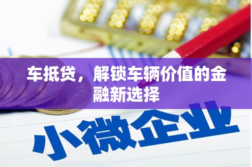 杭锦后旗车抵贷，解锁车辆价值的金融新选择