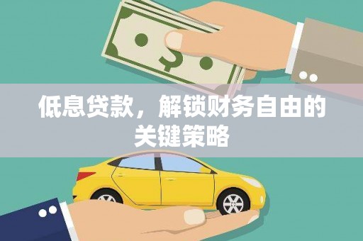 杭锦后旗低息贷款，解锁财务自由的关键策略