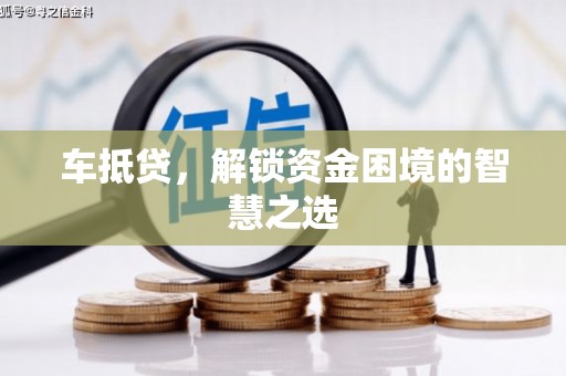 杭锦后旗车抵贷，解锁资金困境的智慧之选
