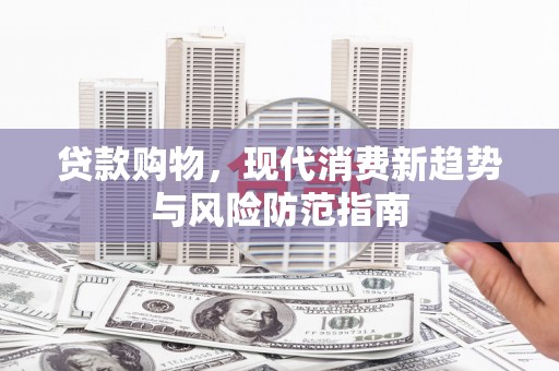 杭锦后旗贷款购物，现代消费新趋势与风险防范指南