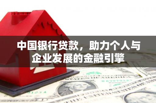 杭锦后旗中国银行贷款，助力个人与企业发展的金融引擎