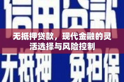 杭锦后旗无抵押贷款，现代金融的灵活选择与风险控制