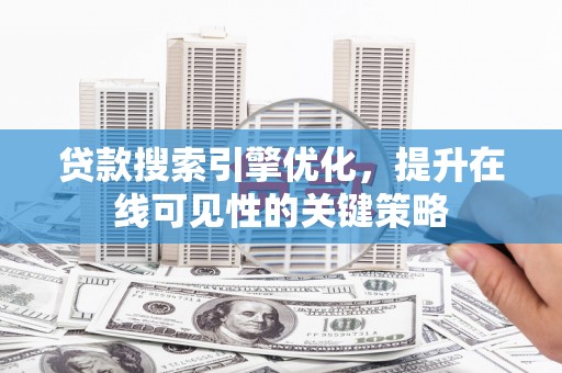 杭锦后旗贷款搜索引擎优化，提升在线可见性的关键策略