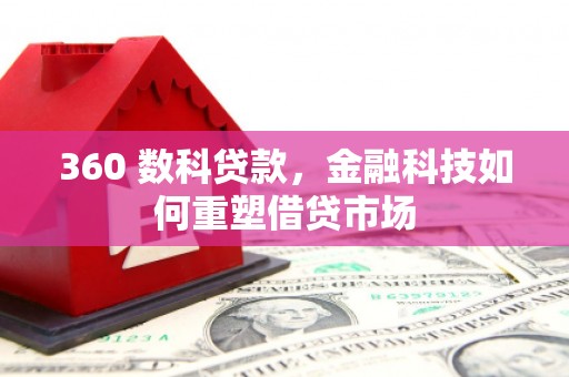 杭锦后旗360 数科贷款，金融科技如何重塑借贷市场