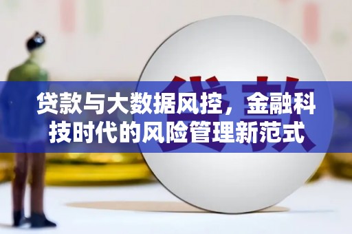 杭锦后旗贷款与大数据风控，金融科技时代的风险管理新范式