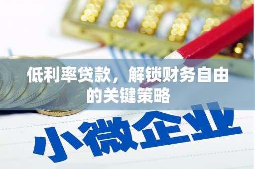 杭锦后旗低利率贷款，解锁财务自由的关键策略