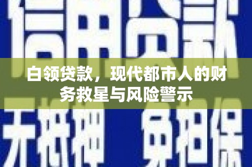 杭锦后旗白领贷款，现代都市人的财务救星与风险警示