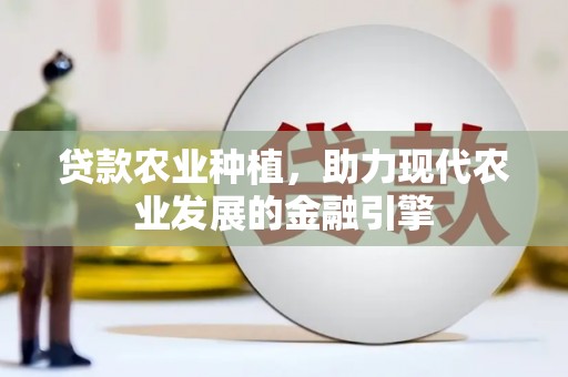 杭锦后旗贷款农业种植，助力现代农业发展的金融引擎