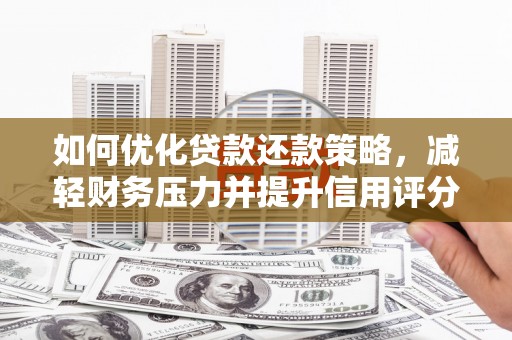 杭锦后旗如何优化贷款还款策略，减轻财务压力并提升信用评分