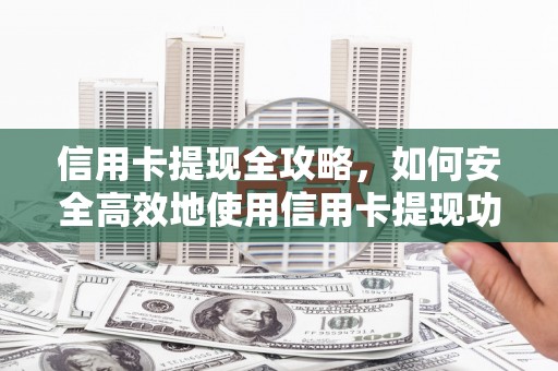 杭锦后旗信用卡提现全攻略，如何安全高效地使用信用卡提现功能
