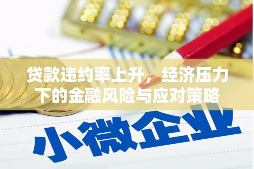 杭锦后旗贷款违约率上升，经济压力下的金融风险与应对策略
