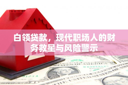 杭锦后旗白领贷款，现代职场人的财务救星与风险警示