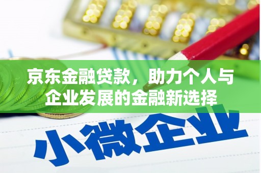 杭锦后旗京东金融贷款，助力个人与企业发展的金融新选择