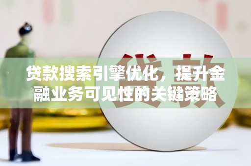 杭锦后旗贷款搜索引擎优化，提升金融业务可见性的关键策略